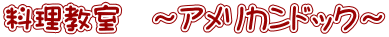 料理教室　～アメリカンドック～