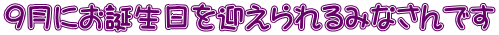 ９月にお誕生日を迎えられるみなさんです